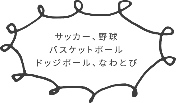 サッカー、野球バスケットボールドッジボール、なわとび